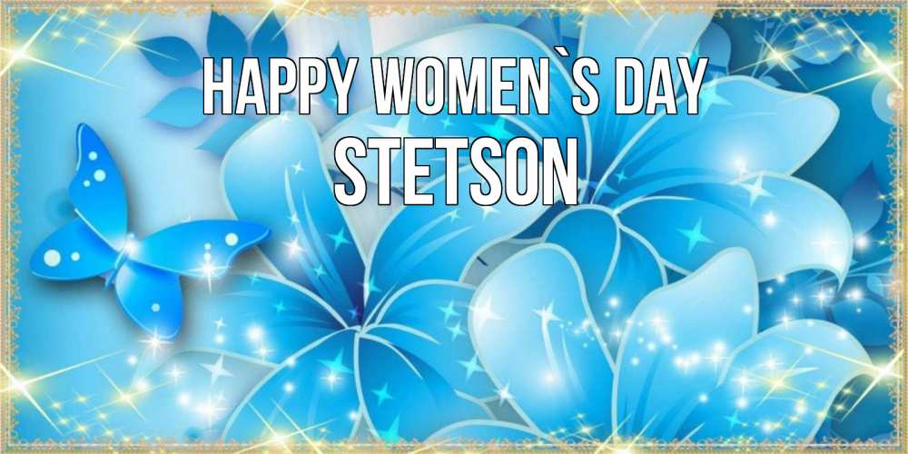 Greetings card с именем, Stetson happy women`s day современные открытки на международный женский день для любимой Greetings with text for free download 